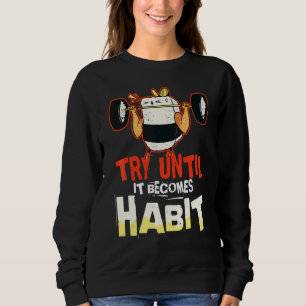 Versuchen Sie es, bis es zur Gewohnheit wird Humor Sweatshirt
