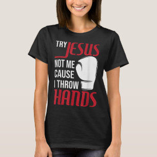 Versuchen Sie Jesus not Me, denn ich wirf Hände - T-Shirt