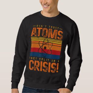 Vertraue Atomen nicht, die sie in einer Krisenphys Sweatshirt