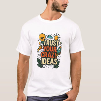 Vertraue Deinen verrückten Ideen  T-Shirt