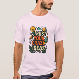 Vertraue Deinen verrückten Ideen  T-Shirt