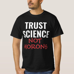 Vertraue der Wissenschaft, nicht Idioten T-Shirt