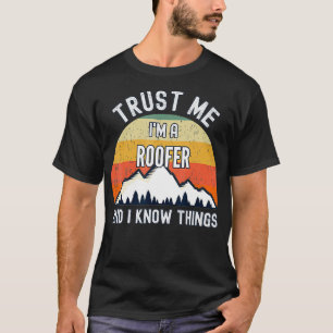 Vertraue mir als Roofer und ich kenne die Dinge  T-Shirt
