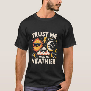 Vertraue mir! Ich kenne meinen Wettermeteorologen T-Shirt