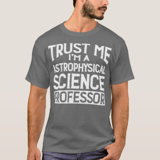 Vertraue mir im Professor für Astrophysik T-Shirt