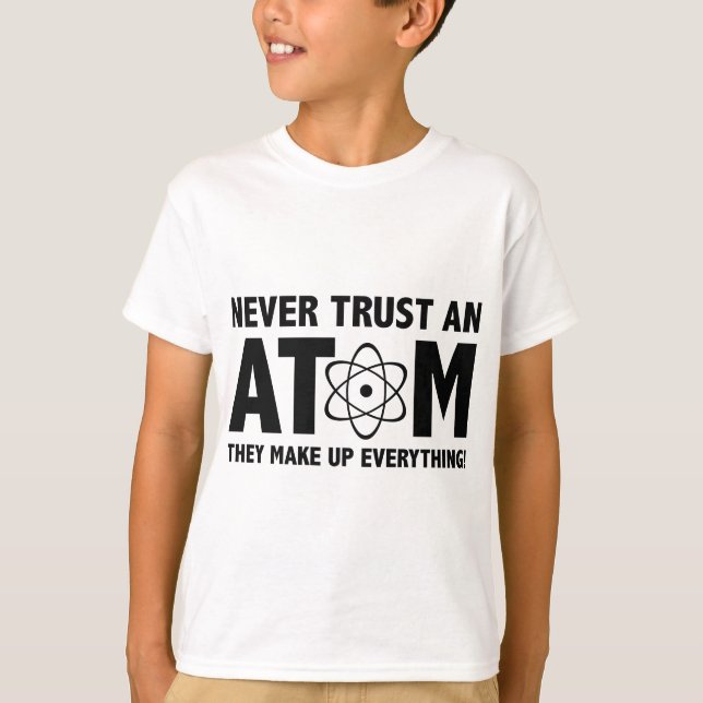 Vertraue niemals einem Atom. Sie machen alles aus. T-Shirt (Vorderseite)