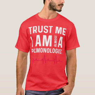 Vertrauen, ich bin fast ein Pulmonologe T-Shirt