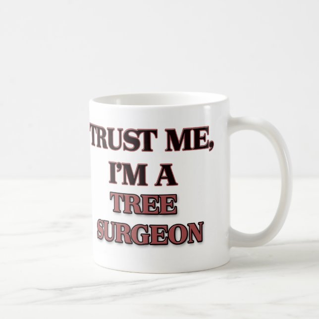 Vertrauen Sie, dass ich ich EIN BAUM-CHIRURG bin Kaffeetasse (Rechts)