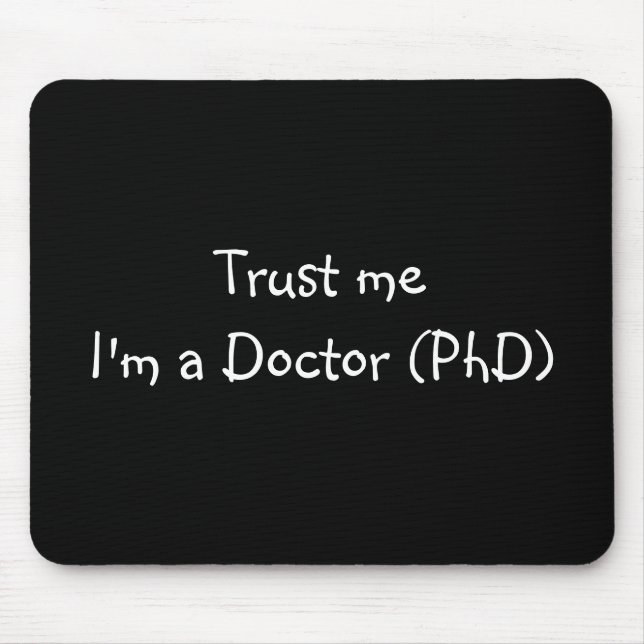 Vertrauen Sie, dass ich ich ein Doktor (PhD) Mousepad (Vorne)