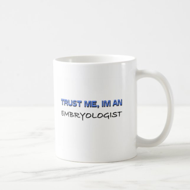 Vertrauen Sie, dass ich ich ein Embryologist bin Tasse (Rechts)