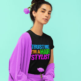 Vertrauen Sie, dass ich ich ein Haar-Stylist bin T-Shirt