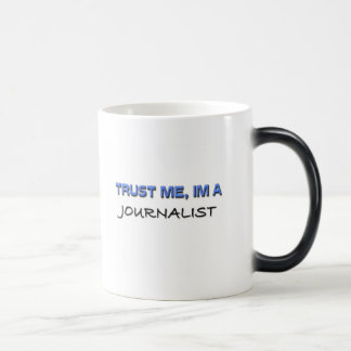 Vertrauen Sie, dass ich ich ein Journalist bin Verwandlungstasse