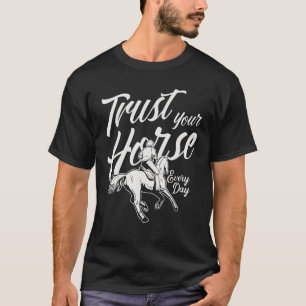 Vertrauen Sie Ihrem Pferd jeden Tag Pferde T-Shirt