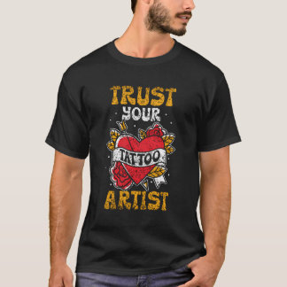 Vertrauen Sie Ihrem Tattoo Artist Tinte Tattoos Ar T-Shirt