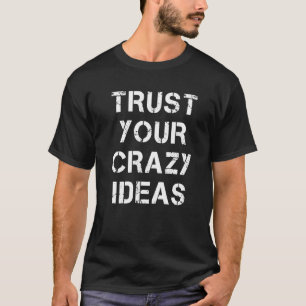 Vertrauen Sie Ihren verrückten Ideen Inspiration Z T-Shirt