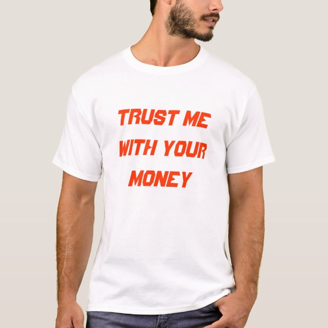 Vertrauen Sie mir auf Ihr Geld T-Shirt (Vorderseite)