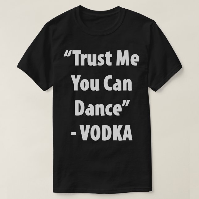 Vertrauen Sie mir, dass Sie tanzen können - Vodka  T-Shirt (Design vorne)