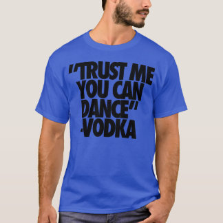 Vertrauen Sie mir, dass Sie Vodka-Freunde tanzen k T-Shirt