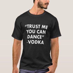 Vertrauen Sie mir, dass Sie Vodka Vater Joke tanze T-Shirt