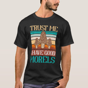 Vertrauen Sie mir, ich habe gute Morelle Pilze Hun T-Shirt