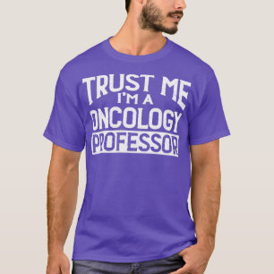 Vertrauen Sie mir im Oncology Professor T-Shirt