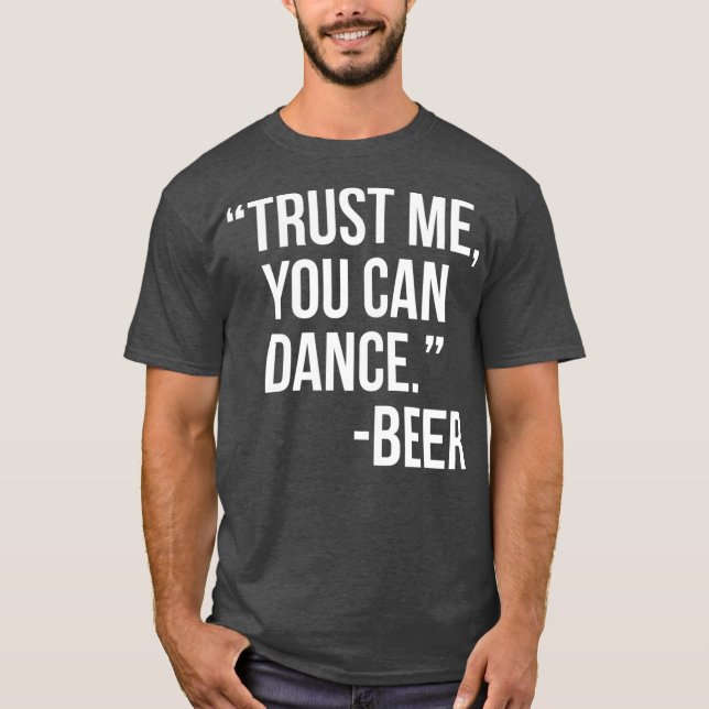 Vertrauen Sie mir Sie können Bier tanzen T-Shirt (Vorderseite)