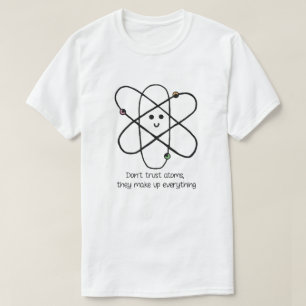 Vertrauen Sie nicht Atomen, sie bilden alles T-Shirt