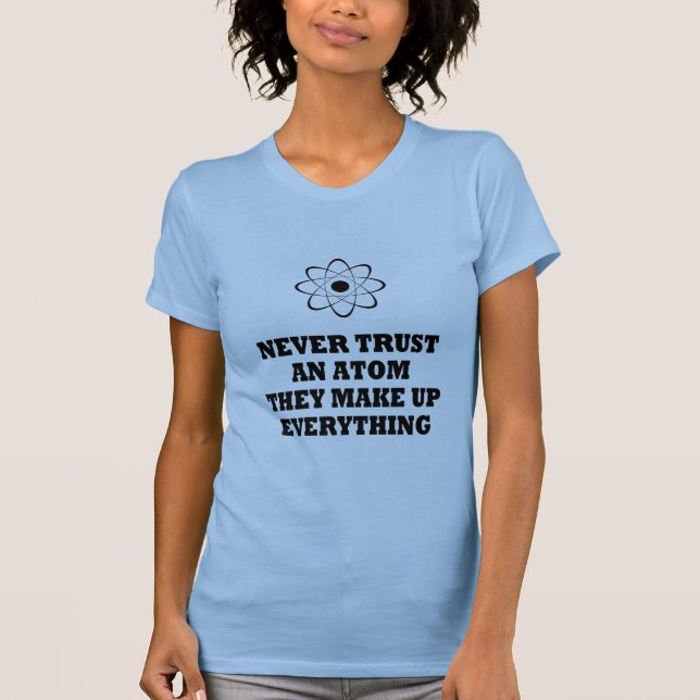 Vertrauen Sie nie einem Atom, das sie alles bilden T-Shirt (Vorderseite)