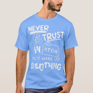 Vertrauen Sie niemals einem Atom, das alles zusamm T-Shirt