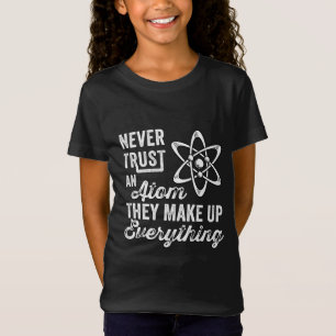 Vertrauen Sie niemals einem Atom, sie bilden alles T-Shirt