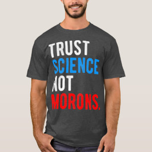 Vertraut der Wissenschaft, nicht den Idioten T-Shirt