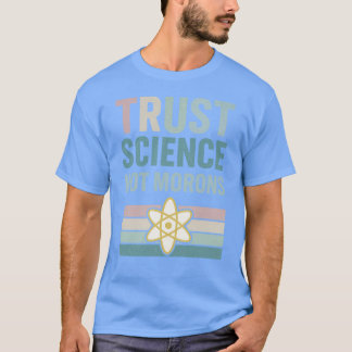 Vertraut der Wissenschaft, nicht Idioten T-Shirt