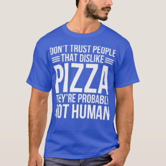 Vertraut nicht Menschen, die Pizza nicht mögen T-Shirt