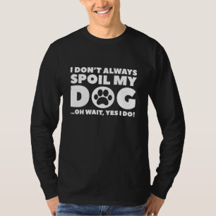 Verwöhne meinen Hund T-Shirt
