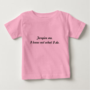 Verzeihen Sie mir. Ich weiß nicht, was ich tue Baby T-shirt