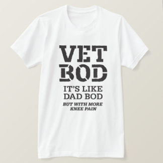 Vet Bod It’s Like Dad Bod But With More Knee Pain T-Shirt