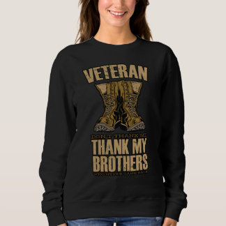Veteran Don't thank me Thank my Brothers who never Sweatshirt