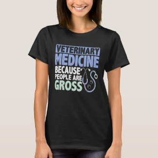 Veterinary Medicine Because People Are Gross T-Shirt