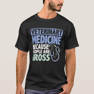 Veterinary Medicine Because People Are Gross T-Shirt