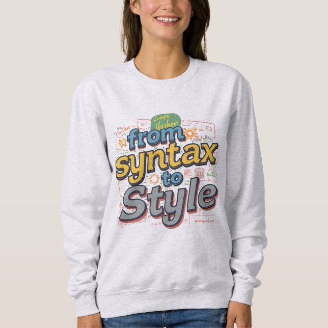 Vibrant From Syntax To Style Creative Coding T-S Sweatshirt (Vorderseite)