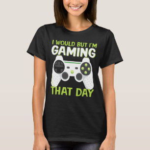 Video Gamer, den ich spielen würde, aber ich spiel T-Shirt