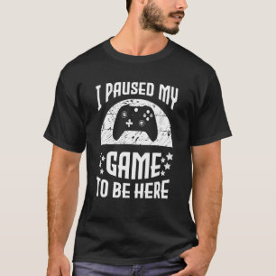 Video Gamer Spaß Joke I Pauste mein Spiel zu sein  T-Shirt