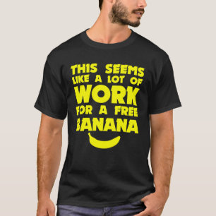 Viel Arbeit für eine freie Banane, die sie betreib T-Shirt
