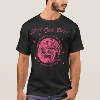 Viel Glück Babe, du musst mit Bekleidung aufhören T-Shirt