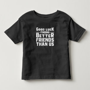 Viel Glück finden Sie bessere Freunde als wir - Fu Kleinkind T-shirt