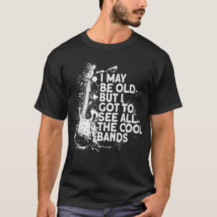 Vielleicht alt, aber ich got, um alle coolen Bands T-Shirt