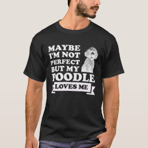 Vielleicht bin ich nicht perfekt, aber meine Poodl T-Shirt