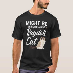 Vielleicht denken Sie an Ragdoll Cat Kitty Meow Ki T-Shirt