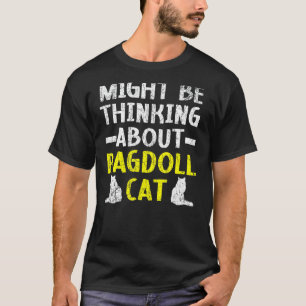 Vielleicht denken Sie an Ragdoll Cat Kitty Meow Ki T-Shirt