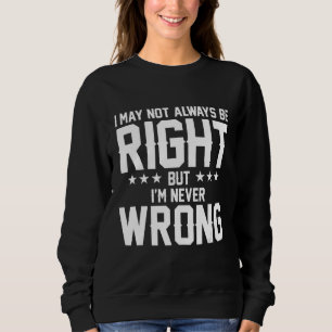 Vielleicht habe ich nicht immer recht, aber ich ir sweatshirt